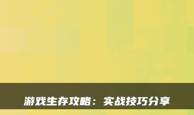 游戏生存攻略：实战技巧分享