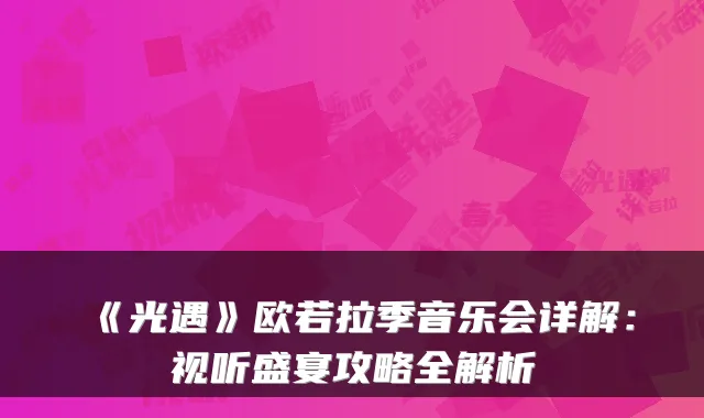 《光遇》欧若拉季音乐会详解：视听盛宴攻略全解析