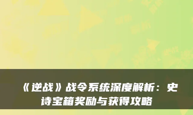 《逆战》战令系统深度解析:史诗宝箱奖励与获得攻略