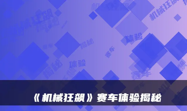 《机械狂飙》赛车体验揭秘