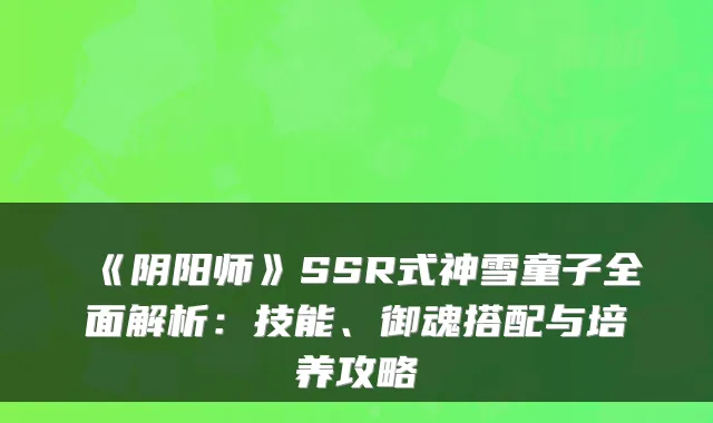 《阴阳师》SSR式神雪童子全面解析：技能、御魂搭配与培养攻略