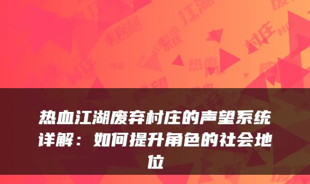 热血江湖废弃村庄的声望系统详解:如何提升角色的社会地位