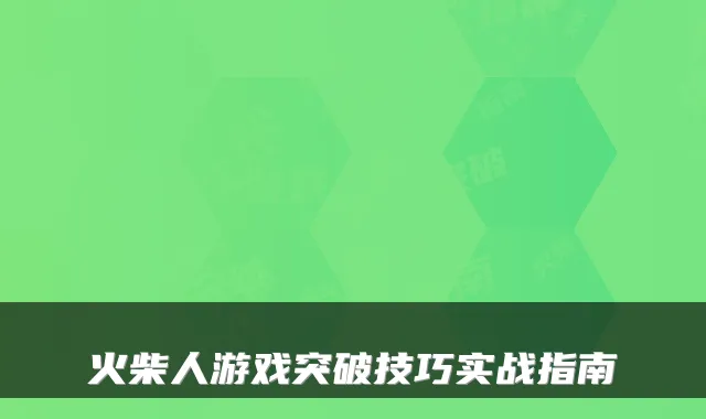 火柴人游戏突破技巧实战指南