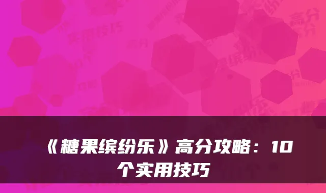 《糖果缤纷乐》高分攻略：10个实用技巧