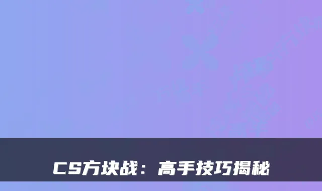 CS方块战：高手技巧揭秘