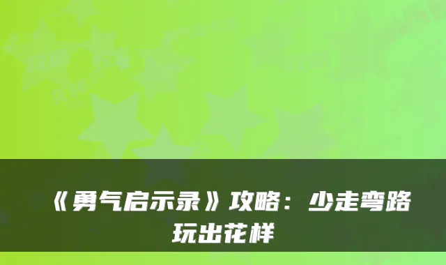 《勇气启示录》攻略：少走弯路玩出花样