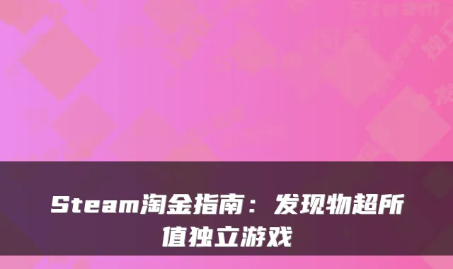 Steam淘金指南：发现物超所值独立游戏