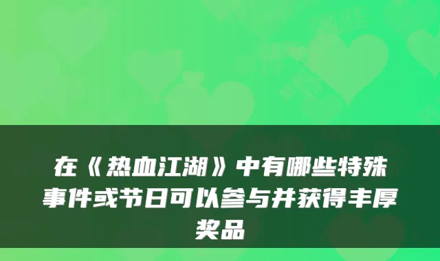 在《热血江湖》中有哪些特殊事件或节日可以参与并获得丰厚奖品