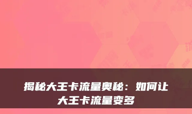 揭秘大王卡流量奥秘：如何让大王卡流量变多