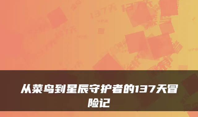 从菜鸟到星辰守护者的137天冒险记