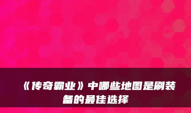 《传奇霸业》中哪些地图是刷装备的最佳选择