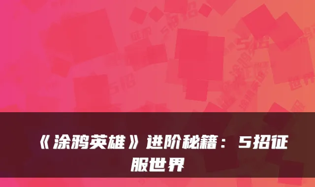 《涂鸦英雄》进阶秘籍：5招征服世界