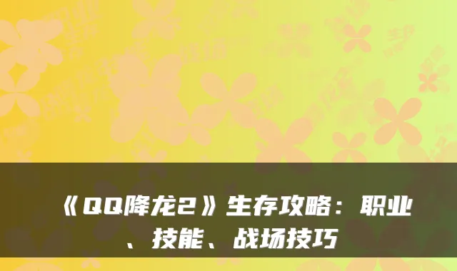 《QQ降龙2》生存攻略：职业、技能、战场技巧