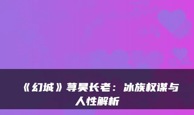 《幻城》荨昊长老：冰族权谋与人性解析