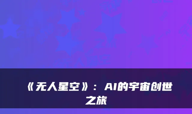 《无人星空》：AI的宇宙创世之旅