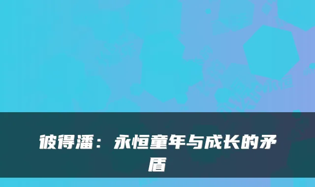 彼得潘：永恒童年与成长的矛盾