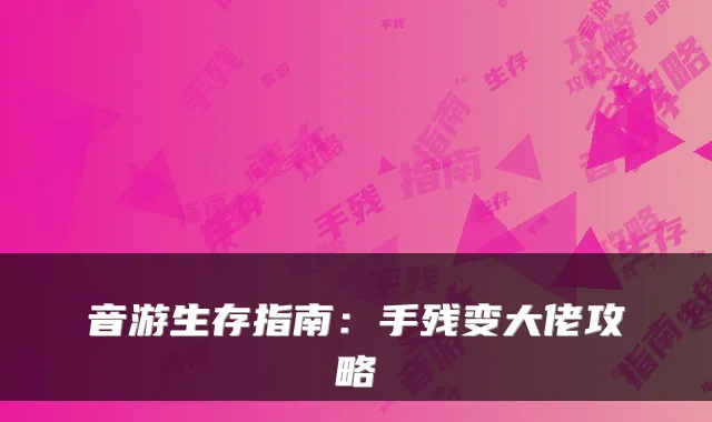 音游生存指南：手残变大佬攻略