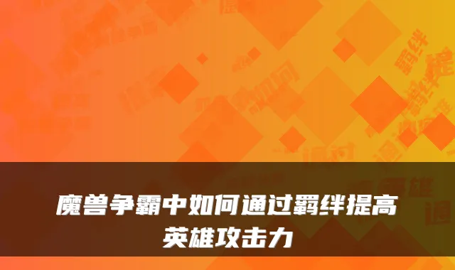 魔兽争霸中如何通过羁绊提高英雄攻击力