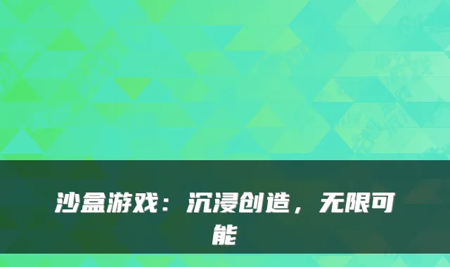 沙盒游戏：沉浸创造，无限可能