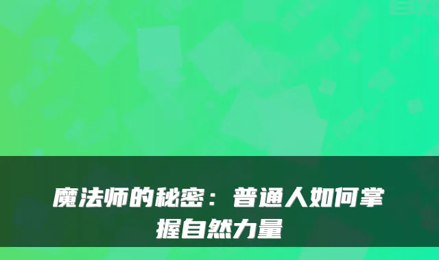 魔法师的秘密:普通人如何掌握自然力量