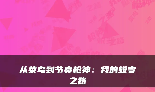 从菜鸟到节奏枪神：我的蜕变之路