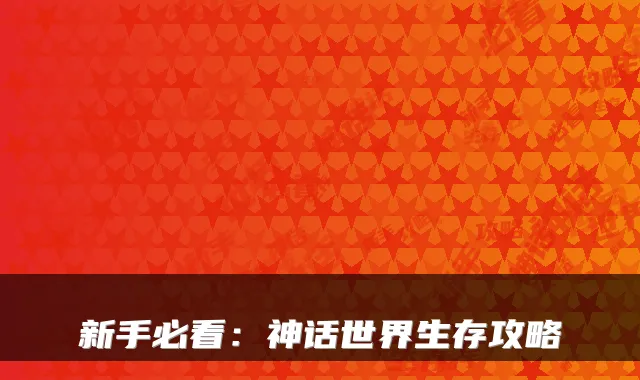 新手必看：神话世界生存攻略