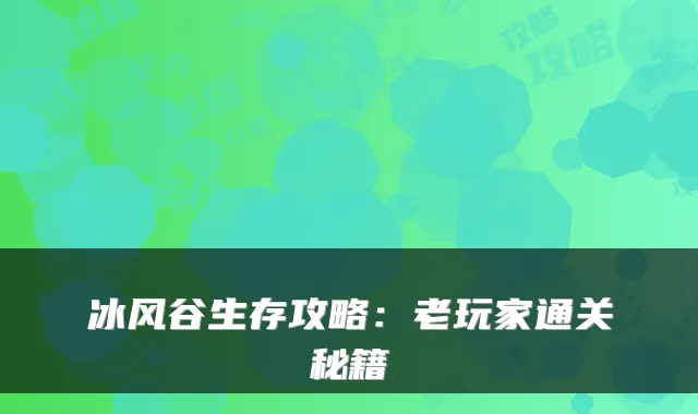 冰风谷生存攻略：老玩家通关秘籍