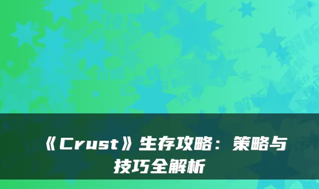 《Crust》生存攻略:策略与技巧全解析