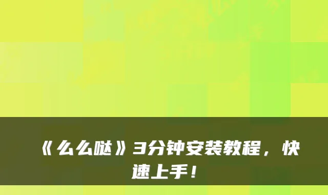 《么么哒》3分钟安装教程，快速上手！