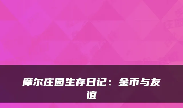 摩尔庄园生存日记：金币与友谊