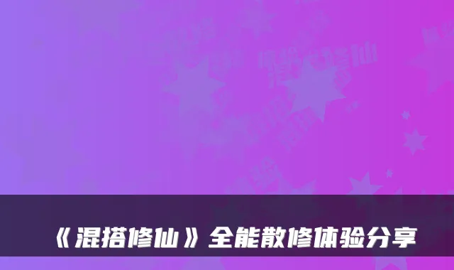 《混搭修仙》全能散修体验分享