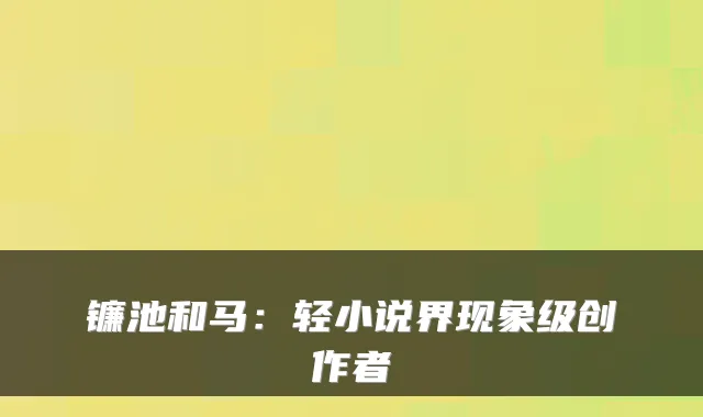 镰池和马：轻小说界现象级创作者