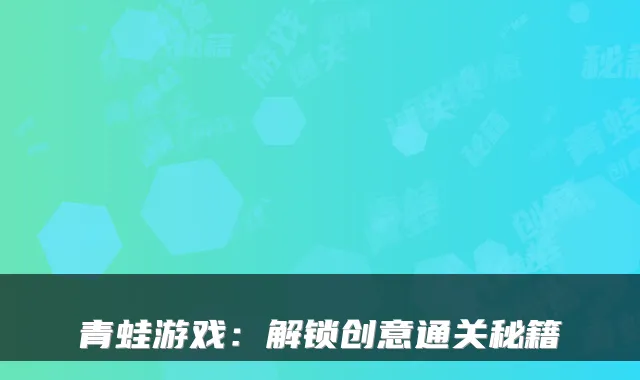 青蛙游戏：解锁创意通关秘籍