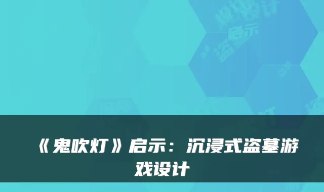 《鬼吹灯》启示：沉浸式盗墓游戏设计