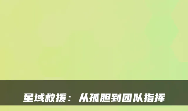 星域救援:从孤胆到团队指挥