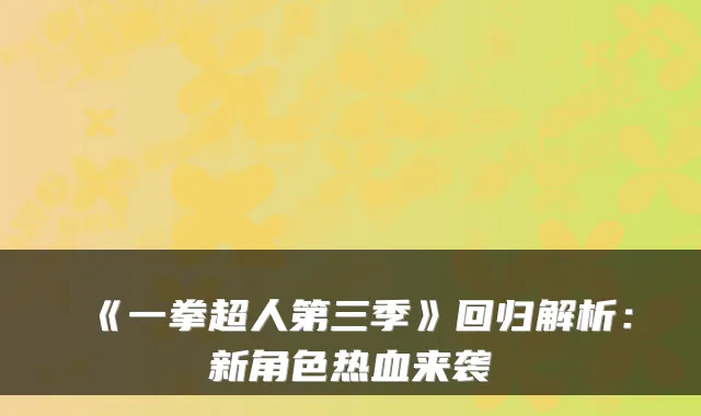 《一拳超人第三季》回归解析:新角色热血来袭