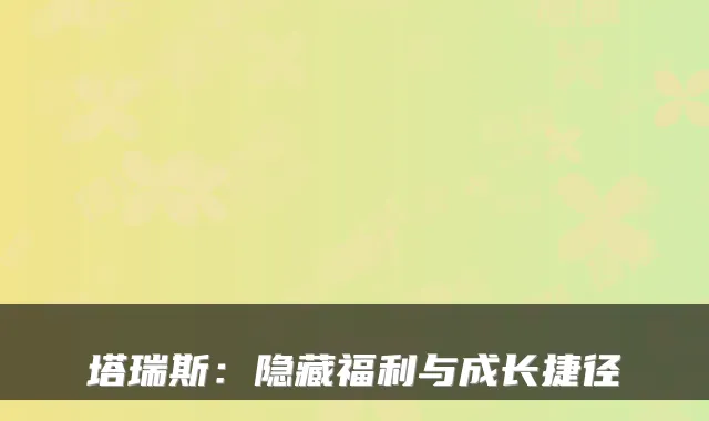 塔瑞斯:隐藏福利与成长捷径