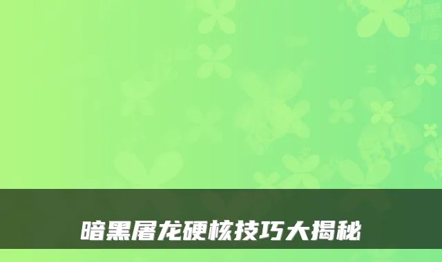 暗黑屠龙硬核技巧大揭秘