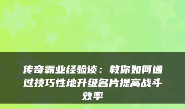 传奇霸业经验谈:教你如何通过技巧性地升级名片提高战斗效率