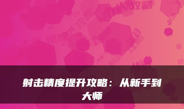 射击精度提升攻略：从新手到大师