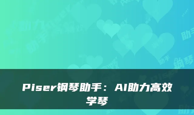 Piser钢琴助手:AI助力高效学琴