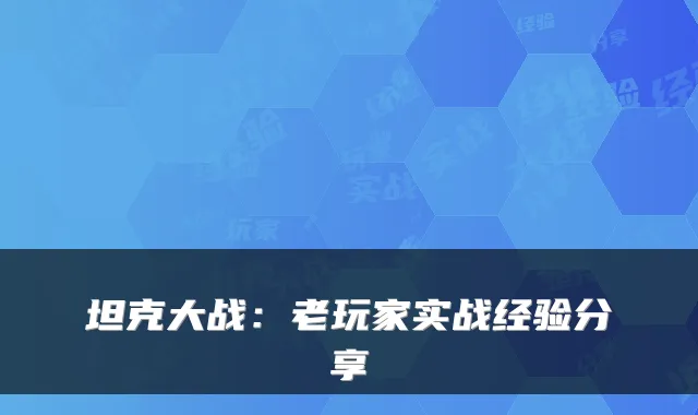 坦克大战：老玩家实战经验分享
