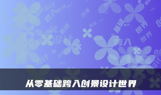 从零基础跨入创景设计世界