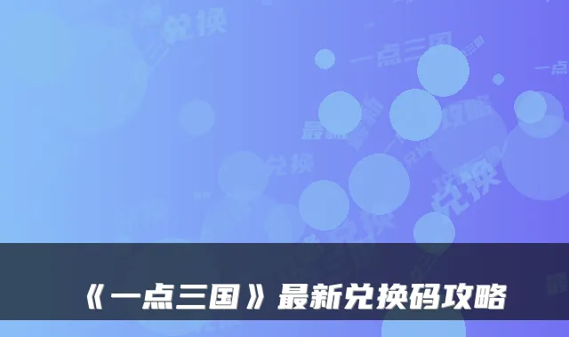 《一点三国》新兑换码攻略