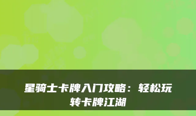 星骑士卡牌入门攻略：轻松玩转卡牌江湖
