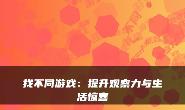 找不同游戏：提升观察力与生活惊喜