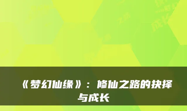 《梦幻仙缘》：修仙之路的抉择与成长