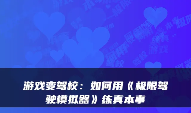 游戏变驾校：如何用《极限驾驶模拟器》练真本事