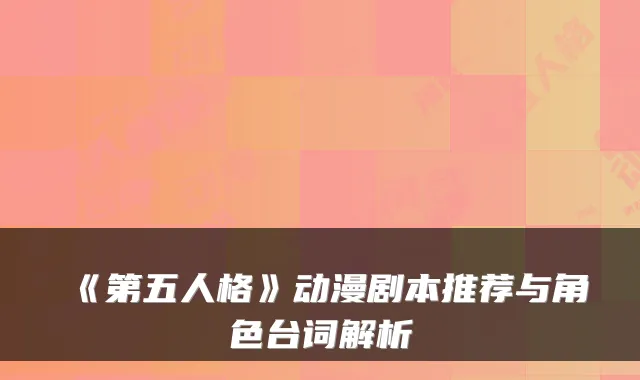 《第五人格》动漫剧本推荐与角色台词解析