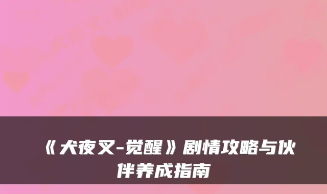 《犬夜叉-觉醒》剧情攻略与伙伴养成指南
